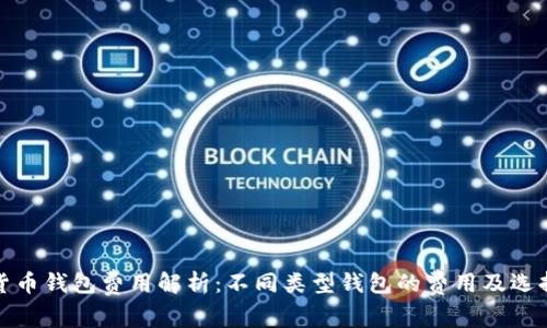 数字货币钱包费用解析：不同类型钱包的费用及选择指南