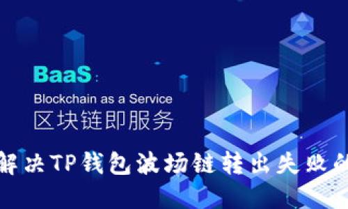 如何解决TP钱包波场链转出失败的问题