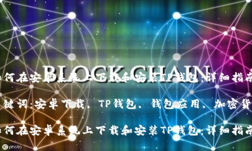 如何在安卓系统上下载和安装TP钱包：详细指南

关键词：安卓下载, TP钱包, 钱包应用, 加密货币

如何在安卓系统上下载和安装TP钱包：详细指南