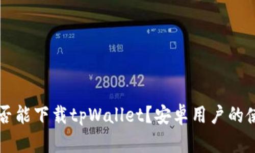 苹果手机是否能下载tpWallet？安卓用户的使用体验解析