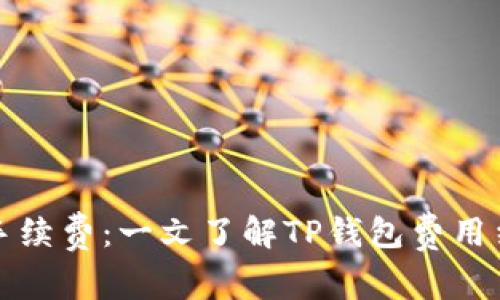 揭秘TP钱包的手续费：一文了解TP钱包费用结构与使用技巧