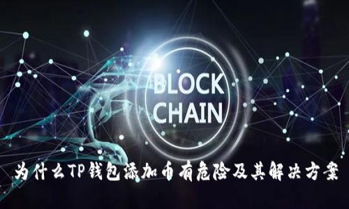 为什么TP钱包添加币有危险及其解决方案