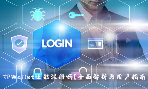 TPWallet还能注册吗？全面解析与用户指南