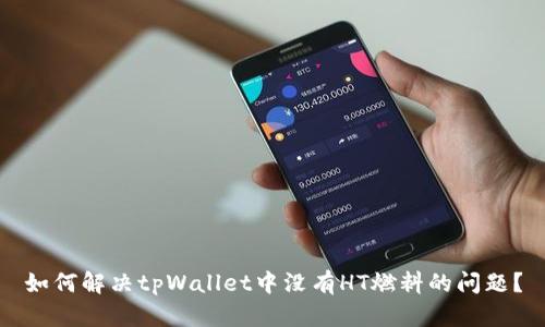 如何解决tpWallet中没有HT燃料的问题？