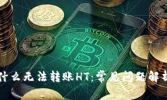 tpWallet为什么无法转账HT：常见问题解析与解决方