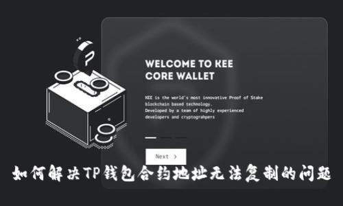 如何解决TP钱包合约地址无法复制的问题
