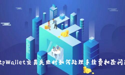 : tpWallet交易失败时如何处理手续费扣除问题？