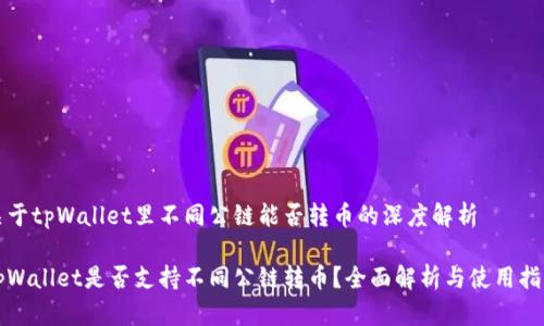 关于tpWallet里不同公链能否转币的深度解析

tpWallet是否支持不同公链转币？全面解析与使用指南