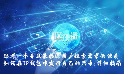 思考一个并且最接近用户搜索需求的优质
如何在TP钱包中发行自己的代币：详细指南