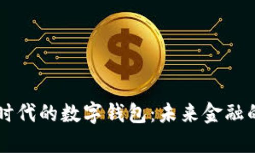 区块链时代的数字钱包：未来金融的驱动力