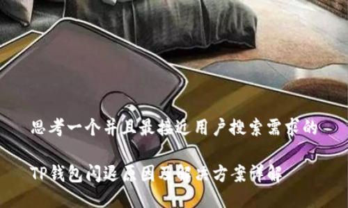 思考一个并且最接近用户搜索需求的

TP钱包闪退原因及解决方案详解