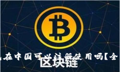 TP钱包在中国可以注册使用吗？全面解析