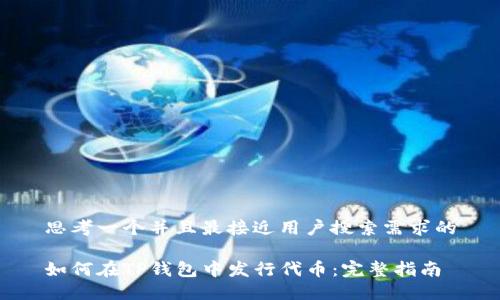 思考一个并且最接近用户搜索需求的

如何在TP钱包中发行代币：完整指南