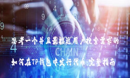 思考一个并且最接近用户搜索需求的

如何在TP钱包中发行代币：完整指南