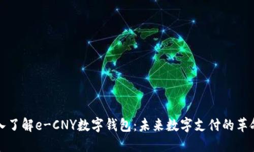 深入了解e-CNY数字钱包：未来数字支付的革命者