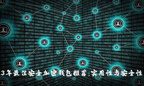 2023年最佳安全加密钱包推荐：实用性与安全性并存