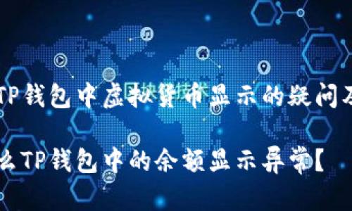 关于TP钱包中虚拟货币显示的疑问及提示

为什么TP钱包中的余额显示异常？