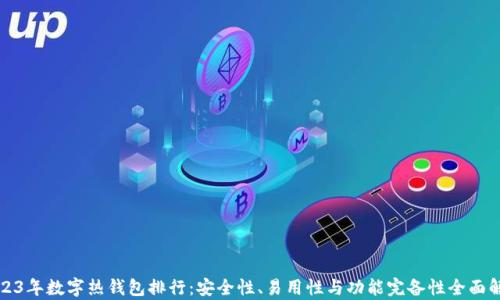 
2023年数字热钱包排行：安全性、易用性与功能完备性全面解析