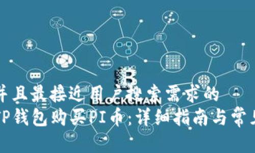 思考一个并且最接近用户搜索需求的  
如何通过TP钱包购买PI币：详细指南与常见问题解析