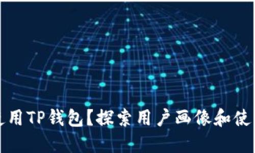 谁在使用TP钱包？探索用户画像和使用场景