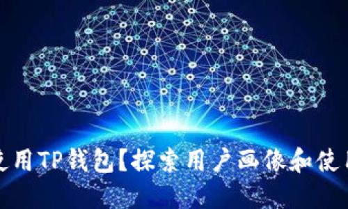 谁在使用TP钱包？探索用户画像和使用场景
