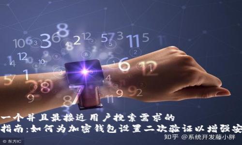 思考一个并且最接近用户搜索需求的  
详细指南：如何为加密钱包设置二次验证以增强安全性