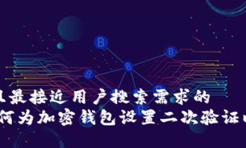 思考一个并且最接近用户搜索需求的  
详细指南：如何为加密钱包设置二次验证以增强安全性