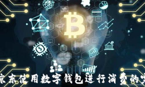 
如何在京东使用数字钱包进行消费的完整指南