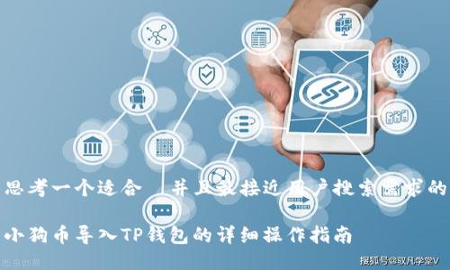 思考一个适合  并且最接近用户搜索需求的

小狗币导入TP钱包的详细操作指南