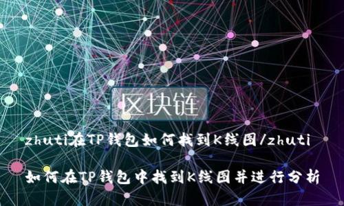 zhuti在TP钱包如何找到K线图/zhuti

如何在TP钱包中找到K线图并进行分析