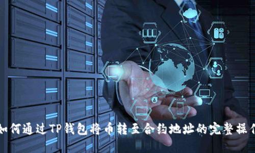 详解如何通过TP钱包将币转至合约地址的完整操作流程
