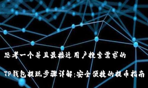 思考一个并且最接近用户搜索需求的

TP钱包提现步骤详解：安全便捷的提币指南
