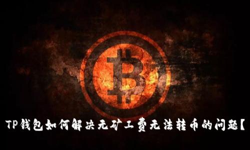 TP钱包如何解决无矿工费无法转币的问题？