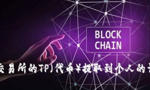 如何将交易所的TP（代币）提取到个人的详细指南